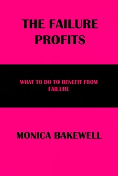 Paperback The Failure Profits: What to Do to Benefit from Failure Book