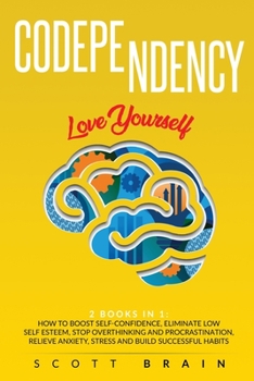 Paperback Codependency: 2 Books in 1: Love Yourself. How to Boost Self-Confidence, Eliminate Low Self Esteem, Stop Overthinking and Procrastin Book