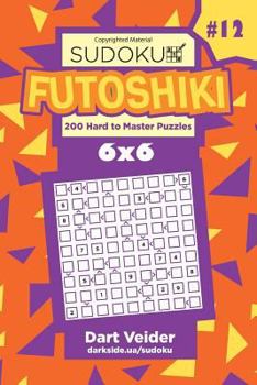 Paperback Sudoku Futoshiki - 200 Hard to Master Puzzles 6x6 (Volume 12) Book