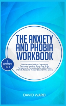 Hardcover The Anxiety and Phobia Workbook: 2 BOOKS IN 1 The Complete Guide to Overcoming Depression, Anxiety, Stress, Fear, Anger Management, Panic Attacks for Book