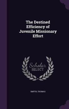 Hardcover The Destined Efficiency of Juvenile Missionary Effort Book