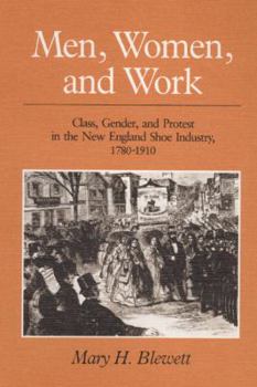 Men, Women, and Work: Class, Gender, and Protest in the New England Shoe Industry, 1780-1910 (Working Class in American History) - Book  of the Working Class in American History