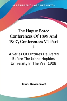 Paperback The Hague Peace Conferences Of 1899 And 1907, Conferences V1 Part 2: A Series Of Lectures Delivered Before The Johns Hopkins University In The Year 19 Book