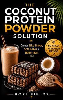 Paperback The Coconut Protein Powder Solution: A Simple System to Master Hydration Mechanics for Soft Protein Bars, Moist Gluten-Free Baking, and Chalk-Free Smoothies (Alternatives With Hope) Book