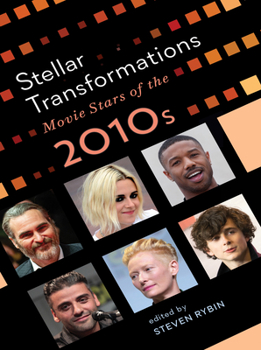 Stellar Transformations: Movie Stars of the 2010s - Book  of the Star Decades: American Culture/American Cinema