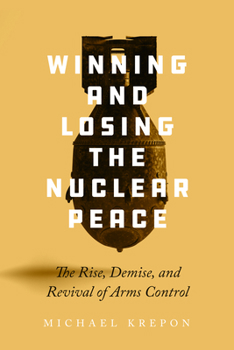 Hardcover Winning and Losing the Nuclear Peace: The Rise, Demise, and Revival of Arms Control Book