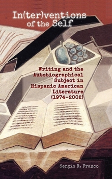 Hardcover In(ter)ventions of the Self: Writing and the Autobiographical Subject in Hispanic American Literature (1974-2002) Book