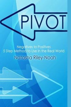 Paperback Pivot - Negatives to Positives: 5 Step Method to Use in the Real World Book