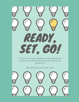 Paperback Ready, Set, Go!: A book of Creative, Ready to Use Projects and Activities for Gifted and Advanced Learners in grades 4-8 Book
