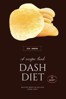Dash Diet - Snacks: 50 Easy-To-Cook Low-Sodium Snack Recipes For Hypertension Patients And Dash Diet Beginners!