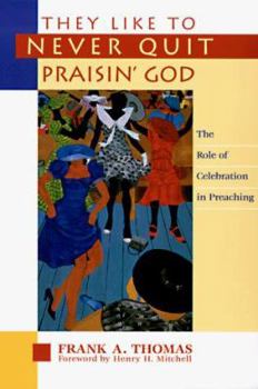 Paperback They Like to Never Quit Praisin' God: The Role of Celebration in Preaching Book