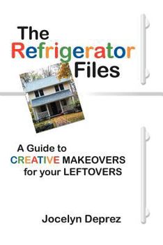 Paperback The Refrigerator Files: A Guide to Creative Makeovers for Your Leftovers Book