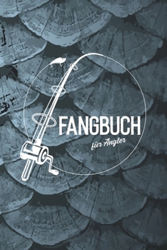 Fangbuch: Fangbuch für Angler Angelrute  • Angelbuch • Fangbuch zum ausfüllen + Spruchsammlung • 120 Seiten (DIN A5/15x22cm) Glanz Cover • ... Fänge, Angeln Logbuch (German Edition)