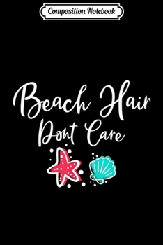 Composition Notebook: Beach Hair Dont Care Starfish seashell Gift Vacation Summer  Journal/Notebook Blank Lined Ruled 6x9 100 Pages