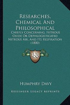 Paperback Researches, Chemical And Philosophical: Chiefly Concerning, Nitrous Oxide Or Dephlogisticated Nitrous Air, And Its Respiration (1800) Book