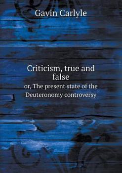 Paperback Criticism, true and false or, The present state of the Deuteronomy controversy Book
