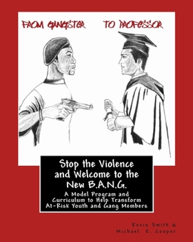 Paperback Stop the Violence and Welcome to the New B.A.N.G.: A Model Program and Curriculum to Help Transform At-Risk Youth and Gang Members Book