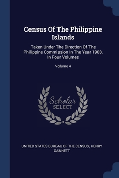 Census Of The Philippine Islands: Taken Under The Direction Of The Philippine Commission In The Year 1903, In Four Volumes; Volume 4
