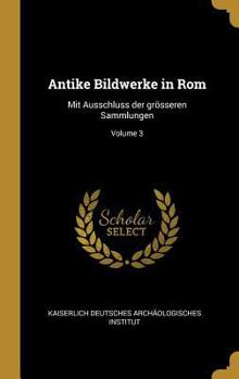 Hardcover Antike Bildwerke in Rom: Mit Ausschluss der grösseren Sammlungen; Volume 3 [German] Book