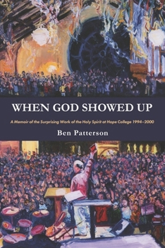 Paperback When God Showed Up: A Memoir of the Surprising Work of the Holy Spirit at Hope College 1994-2000 Book