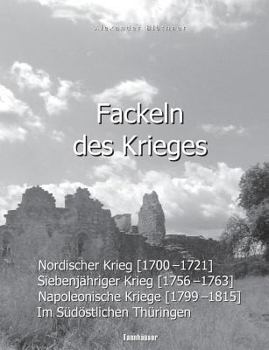 Paperback Fackeln des Krieges: Nordischer Krieg (1700-1721), Siebenjähriger Krieg (1756-1763), Napoleonische Kriege (1799-1815) im südöstlichen Thüringen [German] Book