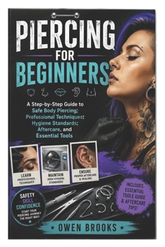 Paperback Piercing for Beginners: A Step-by-Step Guide to Safe Body Piercing, Professional Techniques, Hygiene Standards, Aftercare, and Essential Tools Book