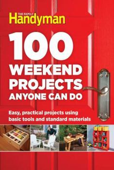 Hardcover 100 Weekend Projects Anyone Can Do: Easy, Practical Projects Using Basic Tools and Standard Materials Book