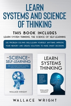 Paperback Learn Systems and Science of Thinking: Use Problem Solving skills, Learn Yourself Anything, Improve Your Memory and Create Solutions to Make Smart Dec Book