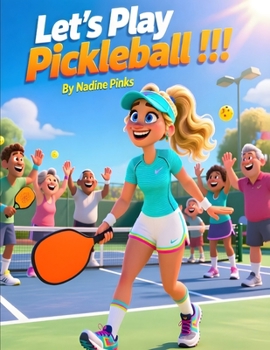 Let's Play Pickleball !!!: A Heartwarming Pickleball Story About Community, Kindness, Sportsmanship, Team Spirit, and the Joy of Recreational Play