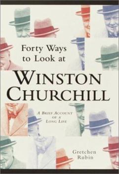 Hardcover Forty Ways to Look at Winston Churchill: A Brief Account of a Long Life Book