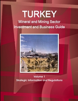 Paperback Turkey Mineral and Mining Sector Investment and Business Guide Volume 1 Strategic Information and Regulations Book