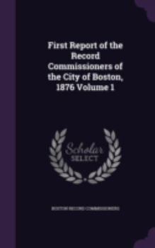 Hardcover First Report of the Record Commissioners of the City of Boston, 1876 Volume 1 Book