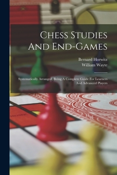 Paperback Chess Studies And End-games: Systematically Arranged, Being A Complete Guide For Learners And Advanced Players Book