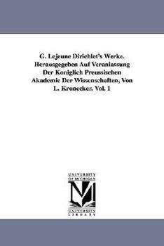 Paperback G. Lejeune Dirichlet's Werke. Herausgegeben Auf Veranlassung Der Königlich Preussischen Akademie Der Wissenschaften, Von L. Kronecker. Vol. 1 Book