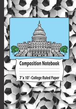 Composition Notebook: College Ruled Notebook With Soccer and Washington DC on Cover.