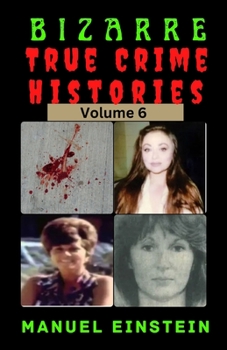 Paperback Bizarre True Crime histories volume 6: disturbing, creepy, horrific and shocking stories. Book