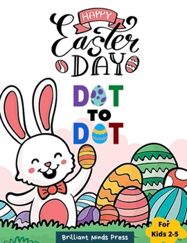 Paperback Happy Easter Day Dot to Dot: Easter Connect the Dots Puzzle Book for Kids Ages 2-5 years; Dot-to-Dot Coloring Workbook for Preschoolers and Kinderg Book