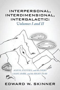 Paperback Interpersonal, Interdimensional, Intergalactic, Volumes I & II: Aliens, Entities, and the Light - Light, Dark, and the Right To Be Book