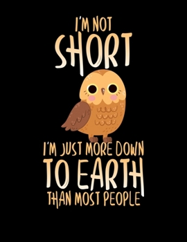 I'm Not Short I'm Just More Down To Earth Than Most People: Cute Owl Pun Blank Sketchbook to Draw and Paint (110 Empty Pages, 8.5" x 11")