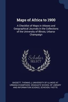 Paperback Maps of Africa to 1900: A Checklist of Maps in Atlases and Geographical Journals in the Collections of the University of Illinois, Urbana-Cham Book
