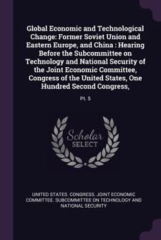 Global Economic and Technological Change: Former Soviet Union and Eastern Europe, and China: Hearing Before the Subcommittee on Technology and National Security of the Joint Economic Committee, Congre