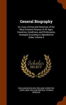 Hardcover General Biography: Or, Lives, Critical and Historical, of the Most Eminent Persons of All Ages, Countries, Conditions, and Professions, A Book