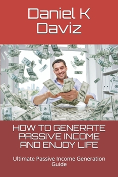 Paperback How to Generate Passive Income and Enjoy Life: Ultimate Passive Income Generation Guide Book