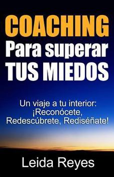 Paperback Coaching Para superar Tus Miedos: Un viaje a tu Interior: ¡Reconócete, Redescúbrete, Rediséñate! [Spanish] Book
