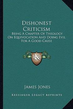 Dishonest Criticism: Being A Chapter Of Theology On Equivocation And Doing Evil For A Good Cause : An Answer To Dr. Richard F. Littledale