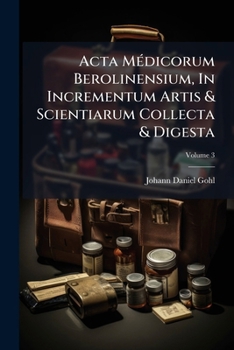 Paperback Acta Médicorum Berolinensium, In Incrementum Artis & Scientiarum Collecta & Digesta; Volume 3 Book