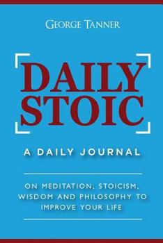 Paperback Daily Stoic: A Daily Journal: On Meditation, Stoicism, Wisdom and Philosophy to Improve Your Life Book