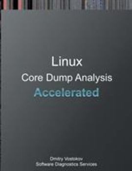 Paperback Accelerated Linux Core Dump Analysis: Training Course Transcript and GDB Practice Exercises Book