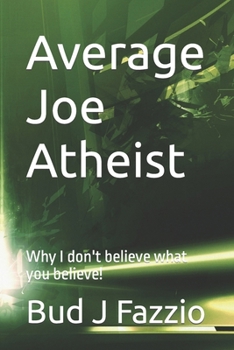 Paperback Average Joe Atheist: Why I don't believe what you believe! Book