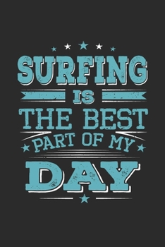 Surfing Is The Best Part Of My Day: Funny Cool Surfer Journal | Notebook | Workbook | Diary | Planner-6x9 - 120 Blank Pages  - Cute Gift For Surfers, ... Surfing Enthusiasts, Lovers, Schools